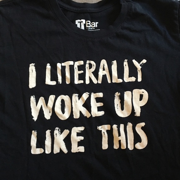 TBar Graphic T “I Literally Woke Up Like This” - Picture 2 of 4